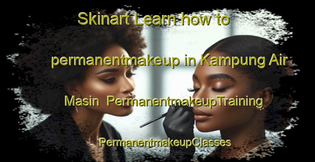 Skinart Learn how to permanentmakeup in Kampung Air Masin | #PermanentmakeupTraining #PermanentmakeupClasses #SkinartTraining-Malaysia