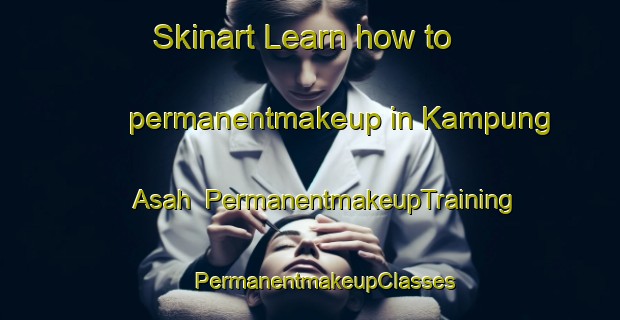 Skinart Learn how to permanentmakeup in Kampung Asah | #PermanentmakeupTraining #PermanentmakeupClasses #SkinartTraining-Malaysia