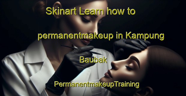 Skinart Learn how to permanentmakeup in Kampung Baubak | #PermanentmakeupTraining #PermanentmakeupClasses #SkinartTraining-Malaysia