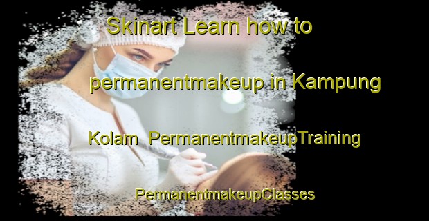 Skinart Learn how to permanentmakeup in Kampung Kolam | #PermanentmakeupTraining #PermanentmakeupClasses #SkinartTraining-Malaysia