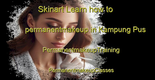 Skinart Learn how to permanentmakeup in Kampung Pus | #PermanentmakeupTraining #PermanentmakeupClasses #SkinartTraining-Malaysia