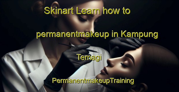 Skinart Learn how to permanentmakeup in Kampung Temagi | #PermanentmakeupTraining #PermanentmakeupClasses #SkinartTraining-Malaysia