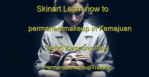 Skinart Learn how to permanentmakeup in Kemajuan Tanah Kampung Awat | #PermanentmakeupTraining #PermanentmakeupClasses #SkinartTraining-Malaysia