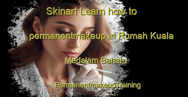 Skinart Learn how to permanentmakeup in Rumah Kuala Medalam Baharu | #PermanentmakeupTraining #PermanentmakeupClasses #SkinartTraining-Malaysia