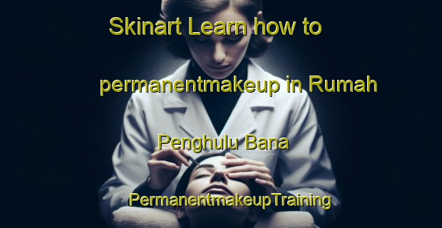 Skinart Learn how to permanentmakeup in Rumah Penghulu Bana | #PermanentmakeupTraining #PermanentmakeupClasses #SkinartTraining-Malaysia