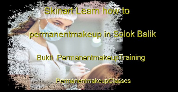 Skinart Learn how to permanentmakeup in Solok Balik Bukit | #PermanentmakeupTraining #PermanentmakeupClasses #SkinartTraining-Malaysia