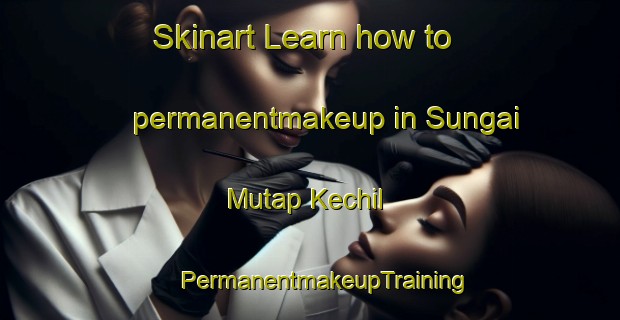 Skinart Learn how to permanentmakeup in Sungai Mutap Kechil | #PermanentmakeupTraining #PermanentmakeupClasses #SkinartTraining-Malaysia