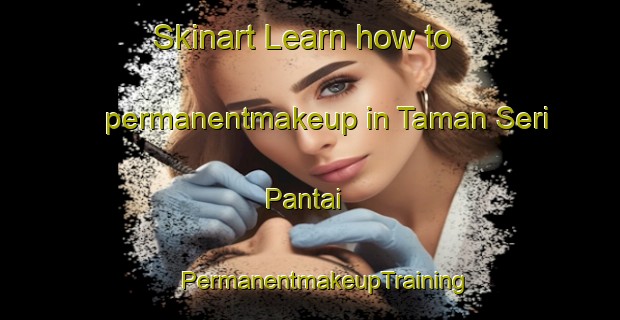 Skinart Learn how to permanentmakeup in Taman Seri Pantai | #PermanentmakeupTraining #PermanentmakeupClasses #SkinartTraining-Malaysia