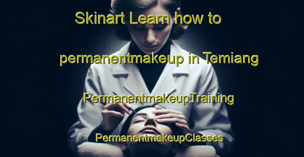 Skinart Learn how to permanentmakeup in Temiang | #PermanentmakeupTraining #PermanentmakeupClasses #SkinartTraining-Malaysia