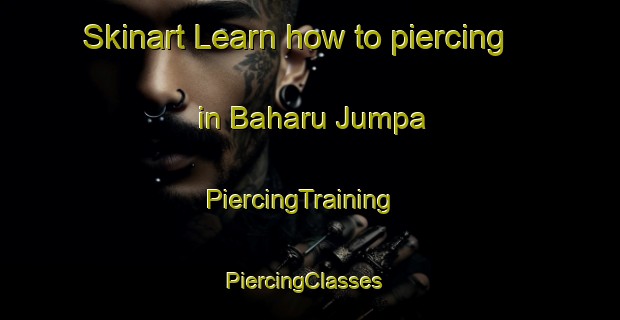Skinart Learn how to piercing in Baharu Jumpa | PiercingTraining | PiercingClasses | SkinartTraining-Malaysia