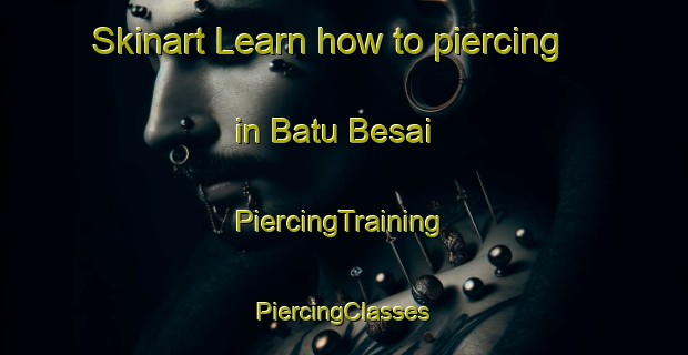 Skinart Learn how to piercing in Batu Besai | #PiercingTraining #PiercingClasses #SkinartTraining-Malaysia