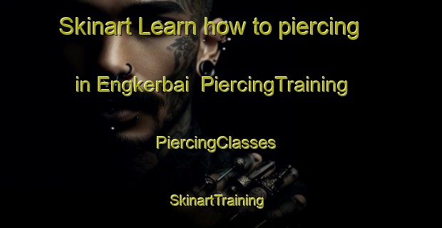 Skinart Learn how to piercing in Engkerbai | PiercingTraining | PiercingClasses | SkinartTraining-Malaysia