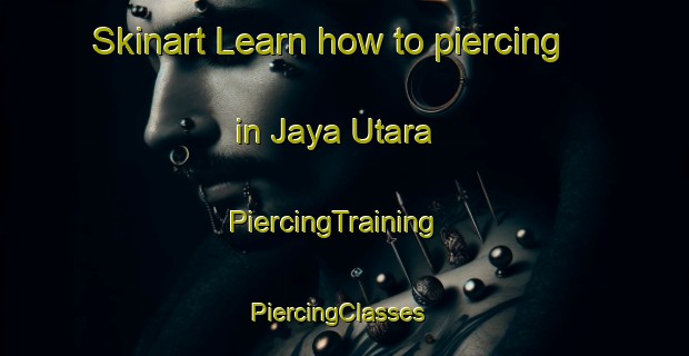 Skinart Learn how to piercing in Jaya Utara | PiercingTraining | PiercingClasses | SkinartTraining-Malaysia
