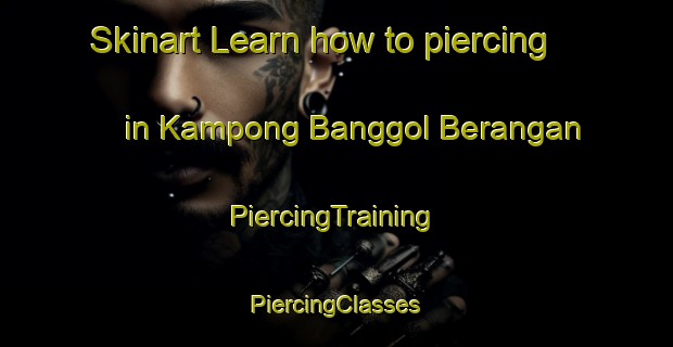 Skinart Learn how to piercing in Kampong Banggol Berangan | #PiercingTraining #PiercingClasses #SkinartTraining-Malaysia