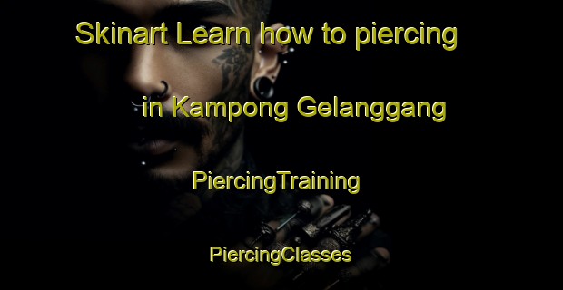 Skinart Learn how to piercing in Kampong Gelanggang | #PiercingTraining #PiercingClasses #SkinartTraining-Malaysia