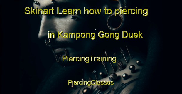 Skinart Learn how to piercing in Kampong Gong Duek | #PiercingTraining #PiercingClasses #SkinartTraining-Malaysia