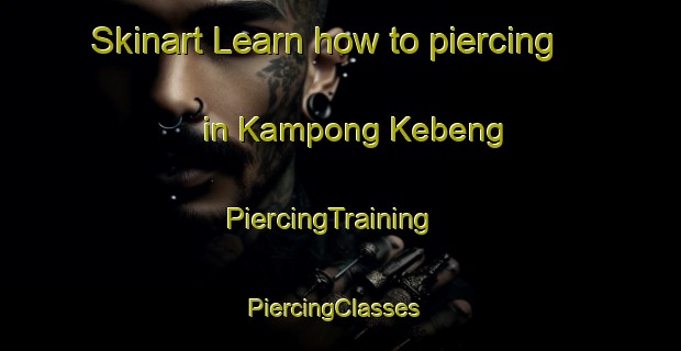 Skinart Learn how to piercing in Kampong Kebeng | PiercingTraining | PiercingClasses | SkinartTraining-Malaysia