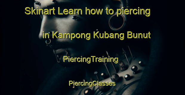 Skinart Learn how to piercing in Kampong Kubang Bunut | #PiercingTraining #PiercingClasses #SkinartTraining-Malaysia