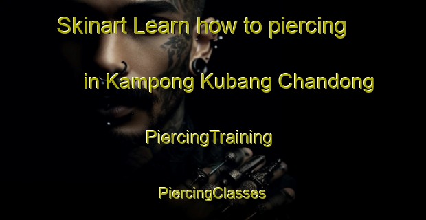 Skinart Learn how to piercing in Kampong Kubang Chandong | #PiercingTraining #PiercingClasses #SkinartTraining-Malaysia