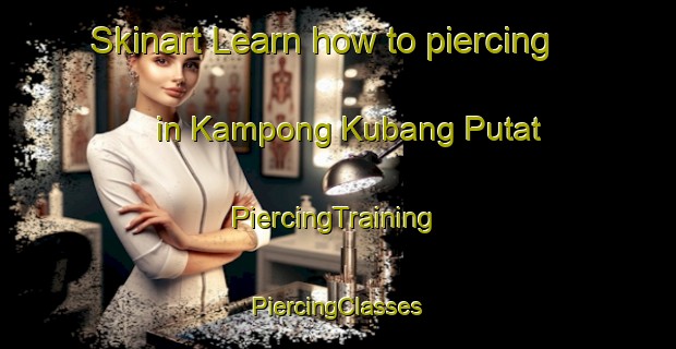 Skinart Learn how to piercing in Kampong Kubang Putat | #PiercingTraining #PiercingClasses #SkinartTraining-Malaysia