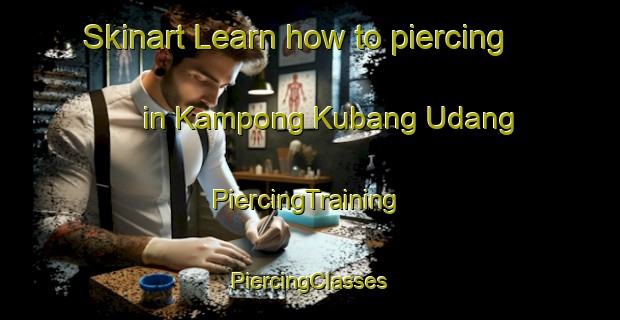 Skinart Learn how to piercing in Kampong Kubang Udang | #PiercingTraining #PiercingClasses #SkinartTraining-Malaysia