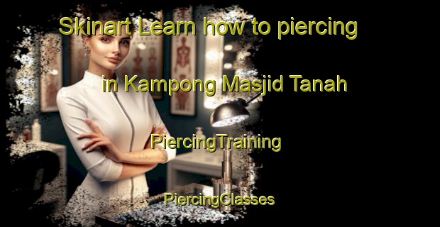 Skinart Learn how to piercing in Kampong Masjid Tanah | #PiercingTraining #PiercingClasses #SkinartTraining-Malaysia