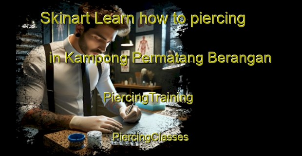 Skinart Learn how to piercing in Kampong Permatang Berangan | #PiercingTraining #PiercingClasses #SkinartTraining-Malaysia