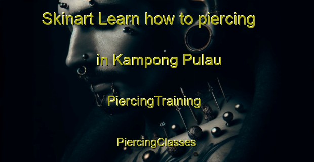 Skinart Learn how to piercing in Kampong Pulau | #PiercingTraining #PiercingClasses #SkinartTraining-Malaysia