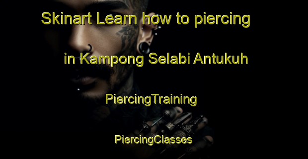 Skinart Learn how to piercing in Kampong Selabi Antukuh | #PiercingTraining #PiercingClasses #SkinartTraining-Malaysia