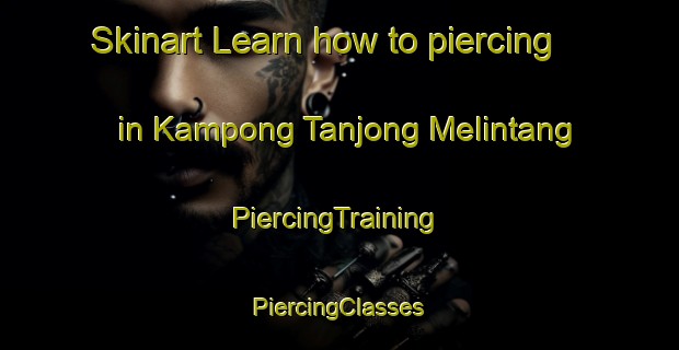 Skinart Learn how to piercing in Kampong Tanjong Melintang | #PiercingTraining #PiercingClasses #SkinartTraining-Malaysia