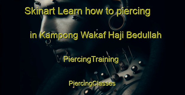 Skinart Learn how to piercing in Kampong Wakaf Haji Bedullah | #PiercingTraining #PiercingClasses #SkinartTraining-Malaysia