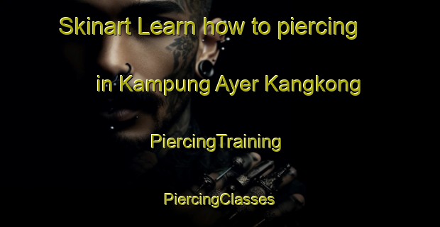 Skinart Learn how to piercing in Kampung Ayer Kangkong | #PiercingTraining #PiercingClasses #SkinartTraining-Malaysia