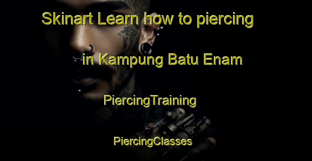 Skinart Learn how to piercing in Kampung Batu Enam | PiercingTraining | PiercingClasses | SkinartTraining-Malaysia