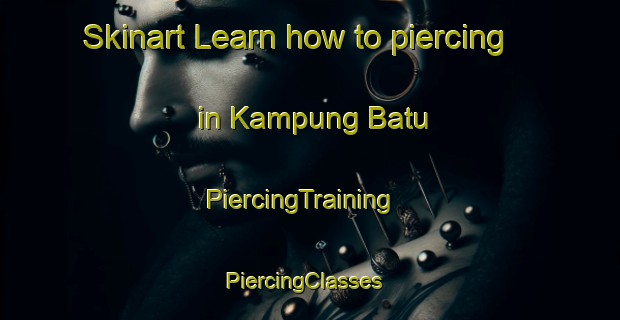 Skinart Learn how to piercing in Kampung Batu | PiercingTraining | PiercingClasses | SkinartTraining-Malaysia