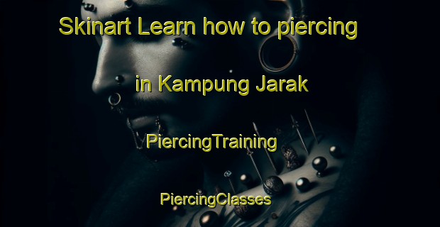 Skinart Learn how to piercing in Kampung Jarak | PiercingTraining | PiercingClasses | SkinartTraining-Malaysia