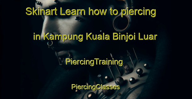 Skinart Learn how to piercing in Kampung Kuala Binjoi Luar | #PiercingTraining #PiercingClasses #SkinartTraining-Malaysia