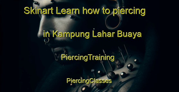 Skinart Learn how to piercing in Kampung Lahar Buaya | #PiercingTraining #PiercingClasses #SkinartTraining-Malaysia