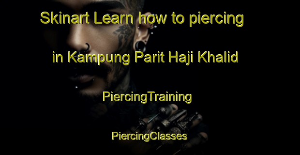 Skinart Learn how to piercing in Kampung Parit Haji Khalid | #PiercingTraining #PiercingClasses #SkinartTraining-Malaysia