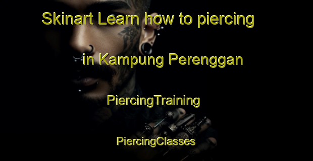 Skinart Learn how to piercing in Kampung Perenggan | #PiercingTraining #PiercingClasses #SkinartTraining-Malaysia