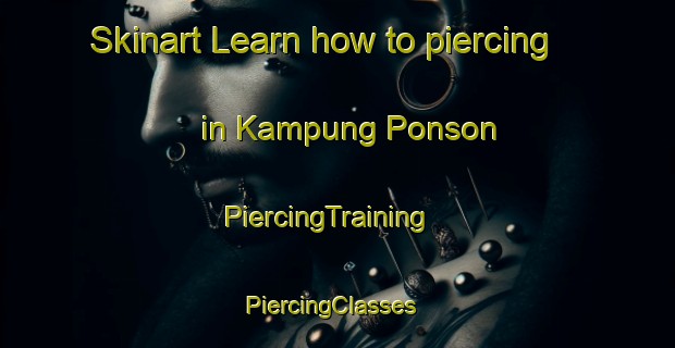 Skinart Learn how to piercing in Kampung Ponson | PiercingTraining | PiercingClasses | SkinartTraining-Malaysia