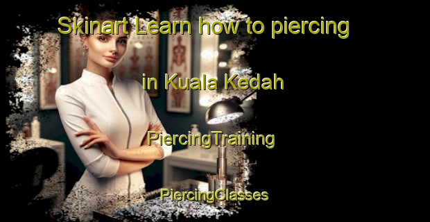 Skinart Learn how to piercing in Kuala Kedah | #PiercingTraining #PiercingClasses #SkinartTraining-Malaysia