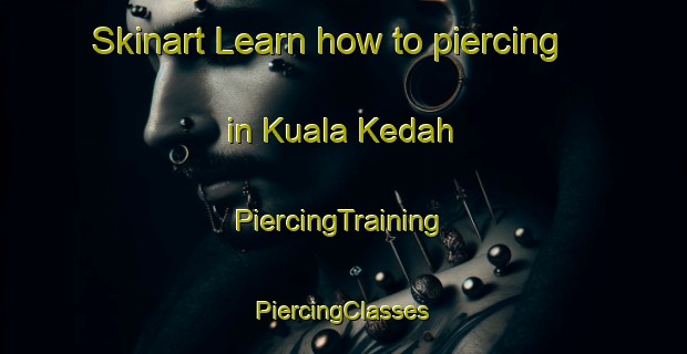 Skinart Learn how to piercing in Kuala Kedah | #PiercingTraining #PiercingClasses #SkinartTraining-Malaysia