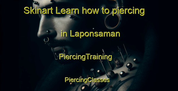 Skinart Learn how to piercing in Laponsaman | PiercingTraining | PiercingClasses | SkinartTraining-Malaysia