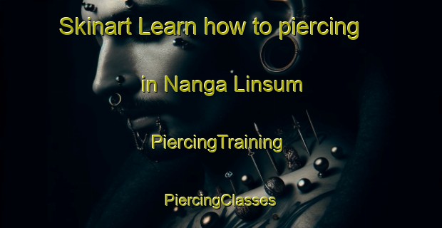 Skinart Learn how to piercing in Nanga Linsum | #PiercingTraining #PiercingClasses #SkinartTraining-Malaysia