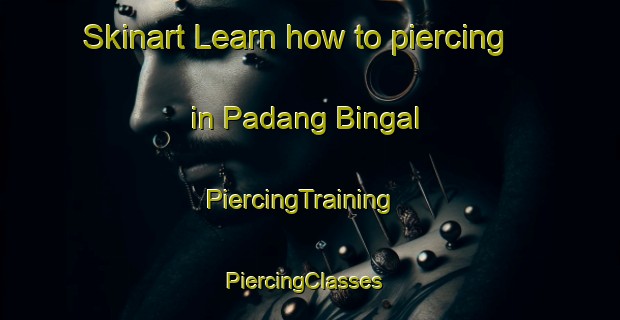 Skinart Learn how to piercing in Padang Bingal | PiercingTraining | PiercingClasses | SkinartTraining-Malaysia