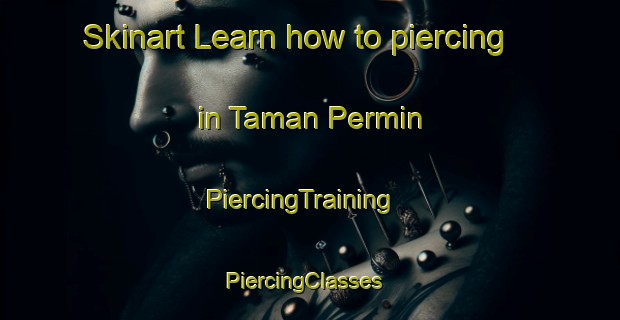Skinart Learn how to piercing in Taman Permin | PiercingTraining | PiercingClasses | SkinartTraining-Malaysia