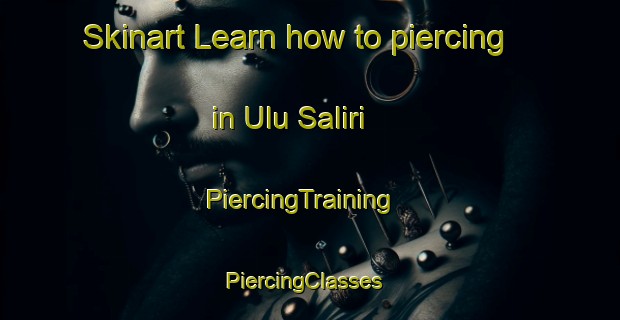 Skinart Learn how to piercing in Ulu Saliri | PiercingTraining | PiercingClasses | SkinartTraining-Malaysia