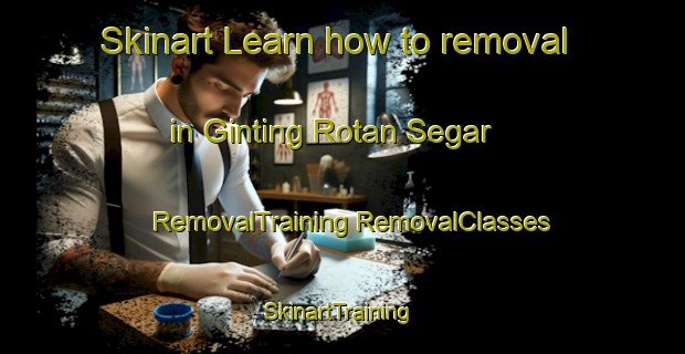 Skinart Learn how to removal in Ginting Rotan Segar | #RemovalTraining #RemovalClasses #SkinartTraining-Malaysia