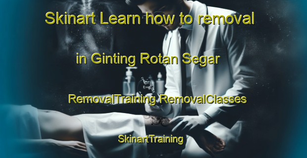 Skinart Learn how to removal in Ginting Rotan Segar | #RemovalTraining #RemovalClasses #SkinartTraining-Malaysia