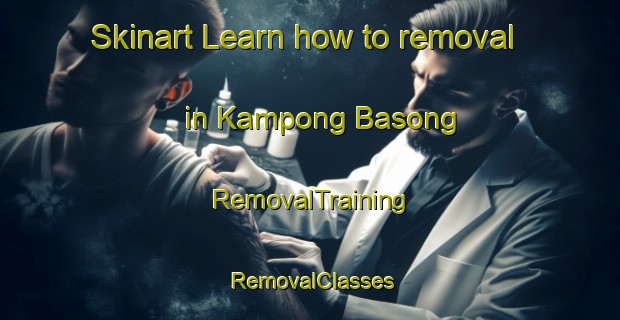 Skinart Learn how to removal in Kampong Basong | RemovalTraining | RemovalClasses | SkinartTraining-Malaysia